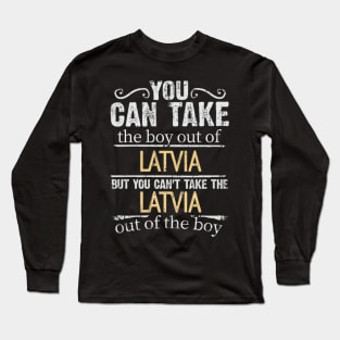 You Can Take The Boy Out Of Latvia But You Cant Take The Latvia Out Of The Boy - Gift for Latvian With Roots From Latvia Long Sleeve T-Shirt